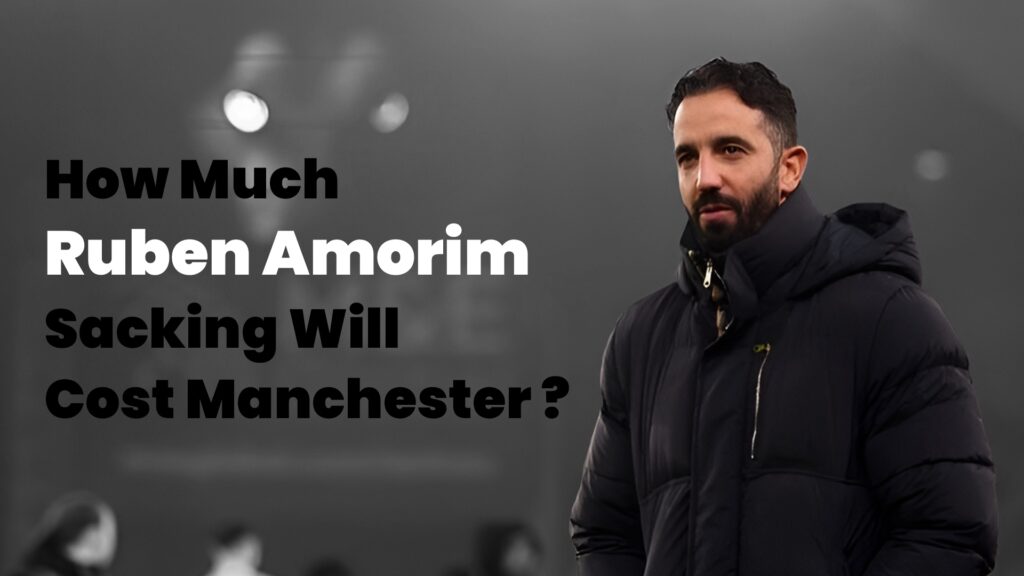 How much Ruben Amorim Sacking Will Cost Manchester